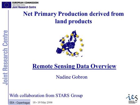 EEA – Copenhague 1 18 - 19 May 2006 Net Primary Production derived from land products Remote Sensing Data Overview Nadine Gobron With collaboration from.