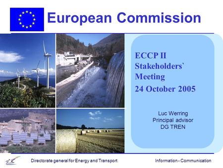 Information - CommunicationDirectorate general for Energy and Transport European Commission ECCP II Stakeholders` Meeting 24 October 2005 Luc Werring Principal.
