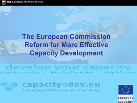 HLF4 KNOWLEDGE AND INNOVATION SPACE The European Commission Reform for More Effective Capacity Development.