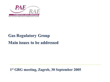 1 st GRG meeting, Zagreb, 30 September 2005 Gas Regulatory Group Main issues to be addressed.