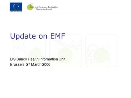 Update on EMF DG Sanco Health Information Unit Brussels, 27 March 2006.