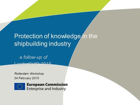 Protection of knowledge in the shipbuilding industry a follow-up of LeaderSHIP 2015 Rotterdam Workshop 04 February 2010.