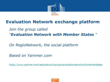 Regional Policy Evaluation Network exchange platform Join the group called Evaluation Network with Member States  On RegioNetwork, the social platform.