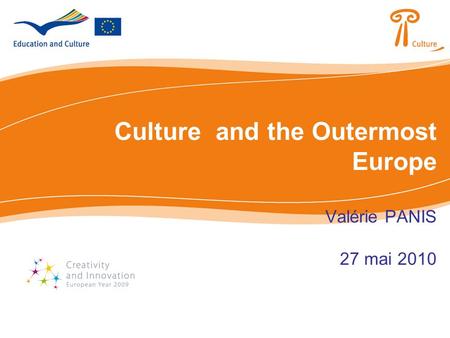 Culture and the Outermost Europe Valérie PANIS 27 mai 2010.
