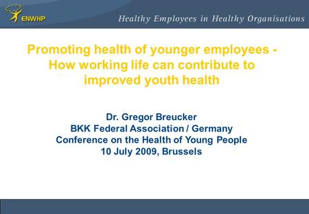 Promoting health of younger employees - How working life can contribute to improved youth health Dr. Gregor Breucker BKK Federal Association / Germany.