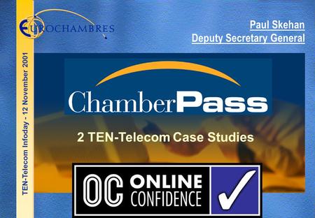TEN-Telecom Infoday - 12 November 2001 2 TEN-Telecom Case Studies Paul Skehan Deputy Secretary General.