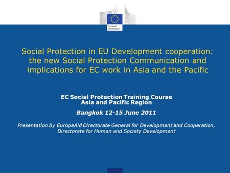 Social Protection in EU Development cooperation: the new Social Protection Communication and implications for EC work in Asia and the Pacific EC Social.