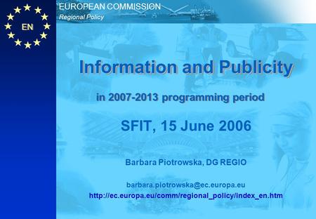 EN Regional Policy EUROPEAN COMMISSION Information and Publicity SFIT, 15 June 2006 Barbara Piotrowska, DG REGIO