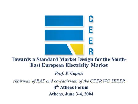 4 th Athens Forum Athens, June 3-4, 2004 Towards a Standard Market Design for the South- East European Electricity Market Prof. P. Capros chairman of RAE.