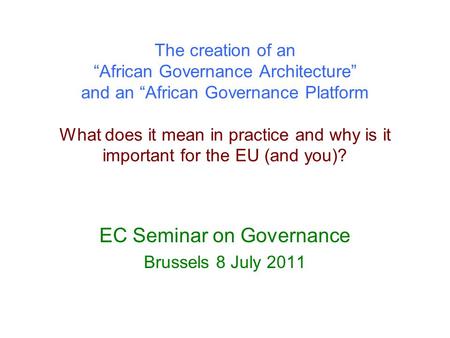 The creation of an African Governance Architecture and an African Governance Platform What does it mean in practice and why is it important for the EU.