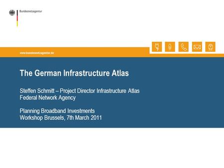 Www.bundesnetzagentur.de The German Infrastructure Atlas Steffen Schmitt – Project Director Infrastructure Atlas Federal Network Agency Planning Broadband.