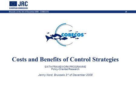 Brussels on the 3rd of December 2008 - COBECOS 1 Costs and Benefits of Control Strategies SIXTH FRAMEWORK PROGRAMME Policy-Oriented Research Jenny Nord,