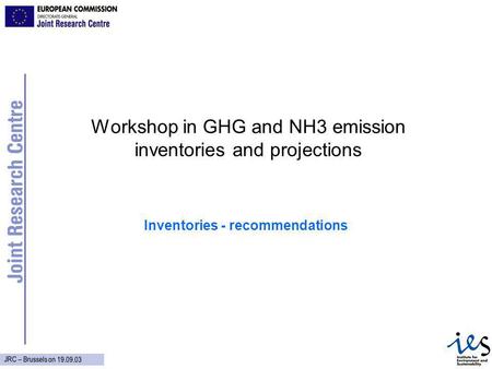 JRC – Brussels on 19.09.03 Workshop in GHG and NH3 emission inventories and projections Inventories - recommendations.