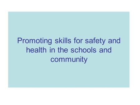 Promoting skills for safety and health in the schools and community.