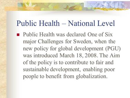 Public Health – National Level Public Health was declared One of Six major Challenges for Sweden, when the new policy for global development (PGU) was.