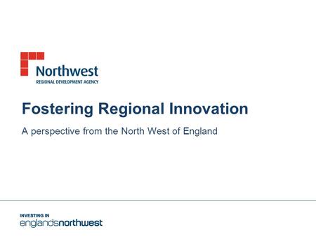 Fostering Regional Innovation A perspective from the North West of England.