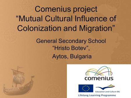 Comenius project Mutual Cultural Influence of Colonization and Migration General Secondary School Hristo Botev, Aytos, Bulgaria.