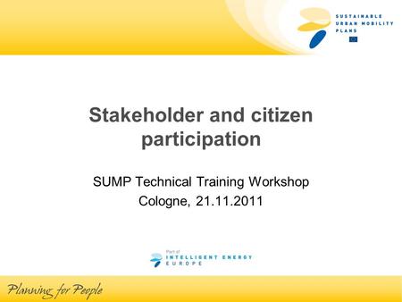 Stakeholder and citizen participation SUMP Technical Training Workshop Cologne, 21.11.2011.