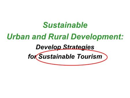 Sustainable Urban and Rural Development: Develop Strategies for Sustainable Tourism.