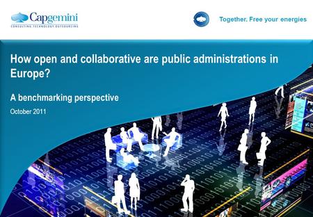 Together. Free your energies How open and collaborative are public administrations in Europe? A benchmarking perspective October 2011.