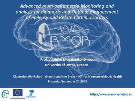 ARM O R Advanced multi-paRametric Monitoring and analysis for diagnosis and Optimal management of epilepsy and Related brain disorders Prof. Vasileios.