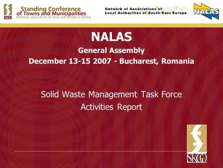 NALAS General Assembly December 13-15 2007 - Bucharest, Romania Solid Waste Management Task Force Activities Report.