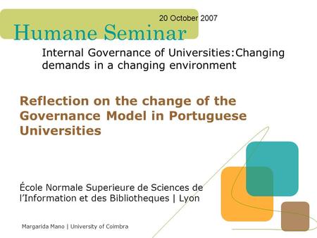 Humane Seminar Internal Governance of Universities:Changing demands in a changing environment 20 October 2007 Reflection on the change of the Governance.
