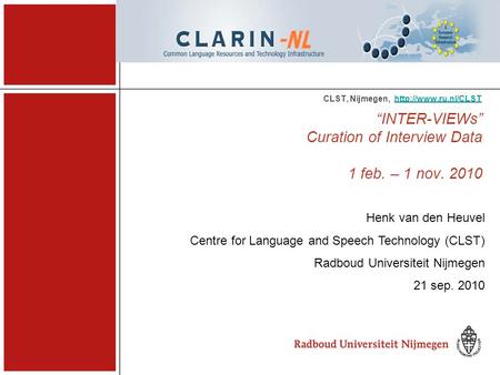 INTER-VIEWs Curation of Interview Data 1 feb. – 1 nov. 2010 CLST, Nijmegen,,  Henk van den Heuvel Centre for.