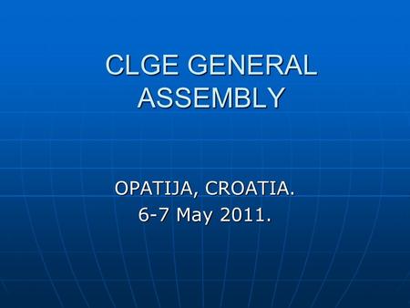 CLGE GENERAL ASSEMBLY OPATIJA, CROATIA. 6-7 May 2011.
