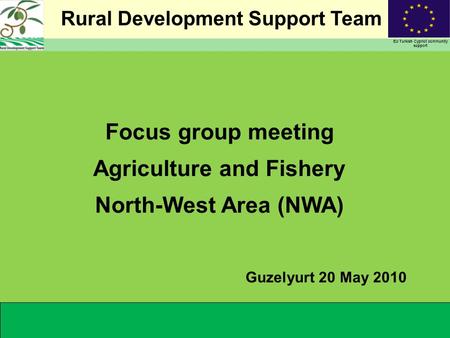 Rural Development Support Team EU Turkish Cypriot community support Focus group meeting Agriculture and Fishery North-West Area (NWA) Guzelyurt 20 May.