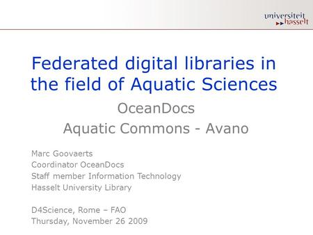 Federated digital libraries in the field of Aquatic Sciences OceanDocs Aquatic Commons - Avano Marc Goovaerts Coordinator OceanDocs Staff member Information.