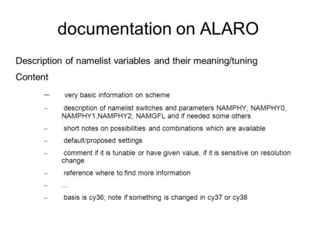 Documentation on ALARO Description of namelist variables and their meaning/tuning Content – very basic information on scheme – description of namelist.