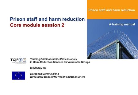 Training Criminal Justice Professionals in Harm Reduction Services for Vulnerable Groups funded by the European Commissions Directorate General for Health.