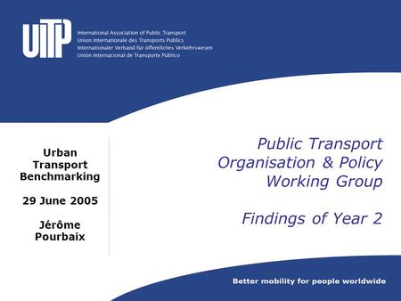 Public Transport Organisation & Policy Working Group Findings of Year 2 Urban Transport Benchmarking 29 June 2005 Jérôme Pourbaix.
