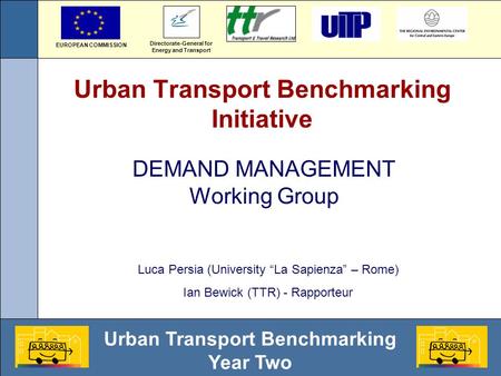 Urban Transport Benchmarking Year Two Urban Transport Benchmarking Initiative DEMAND MANAGEMENT Working Group Directorate-General for Energy and Transport.