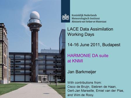 LACE Data Assimilation Working Days 14-16 June 2011, Budapest HARMONIE DA suite at KNMI Jan Barkmeijer With contributions from: Cisco de Bruijn, Siebren.