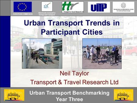 Urban Transport Benchmarking Year Three Urban Transport Trends in Participant Cities Neil Taylor Transport & Travel Research Ltd Directorate-General for.