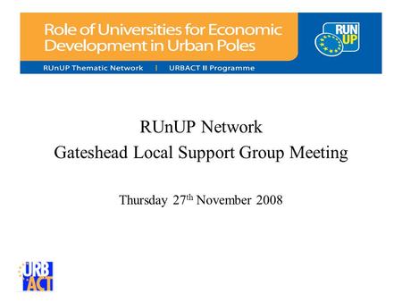 RUnUP Network Gateshead Local Support Group Meeting Thursday 27 th November 2008.