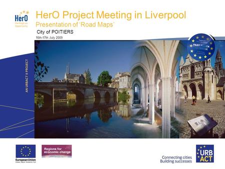 LOGO PROJECT HerO Project Meeting in Liverpool Presentation of Road Maps City of POITIERS 16th-17th July 2009 place a photo of your city here.