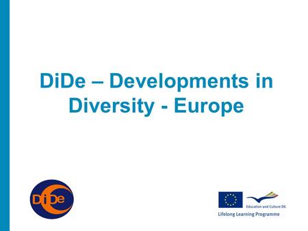 DiDe – Developments in Diversity - Europe. About The Project 2 year project Funded From The EU Lifelong Learning programme Leonardo Transfer of Innovation.