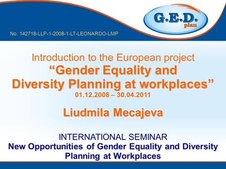 Gender Equality and Diversity Planning at workplaces Introduction to the European project Gender Equality and Diversity Planning at workplaces 01.12.2008.