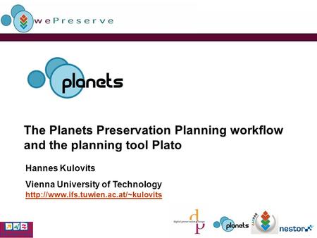 The Planets Preservation Planning workflow and the planning tool Plato Hannes Kulovits Vienna University of Technology