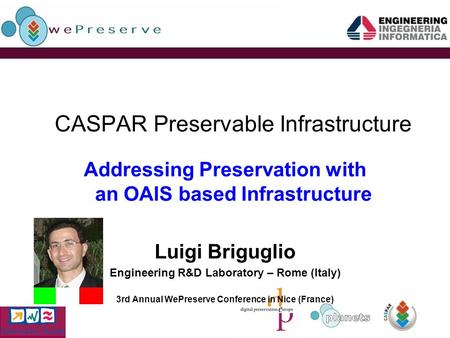 CASPAR Preservable Infrastructure Addressing Preservation with an OAIS based Infrastructure Luigi Briguglio Engineering R&D Laboratory – Rome (Italy) 3rd.
