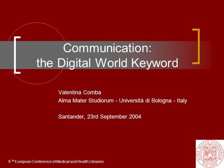 Communication: the Digital World Keyword Valentina Comba Alma Mater Studiorum - Università di Bologna - Italy Santander, 23rd September 2004 9 European.