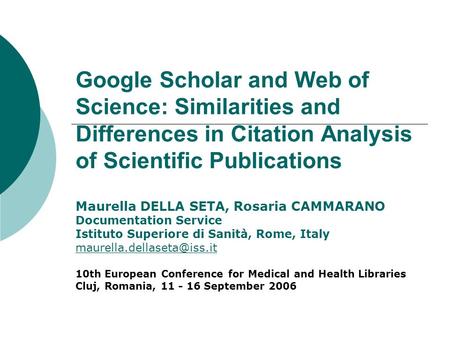 Google Scholar and Web of Science: Similarities and Differences in Citation Analysis of Scientific Publications Maurella DELLA SETA, Rosaria CAMMARANO.