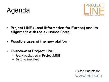 Www.eulis.eu Project LINE (Land INformation for Europe) and its alignment with the e-Justice Portal Possible uses of the new platform Overview of Project.