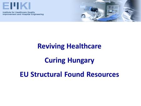 Reviving Healthcare Curing Hungary EU Structural Found Resources.