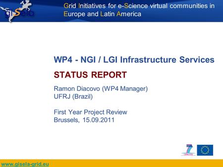 Grid Initiatives for e-Science virtual communities in Europe and Latin America www.gisela-grid.eu WP4 - NGI / LGI Infrastructure Services STATUS REPORT.