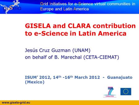 Www.gisela-grid.eu Grid Initiatives for e-Science virtual communities in Europe and Latin America GISELA and CLARA contribution to e-Science in Latin America.