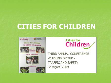 CITIES FOR CHILDREN THIRD ANNUAL CONFERENCE WORKING GROUP 7 TRAFFIC AND SAFETY Stuttgart 2009.